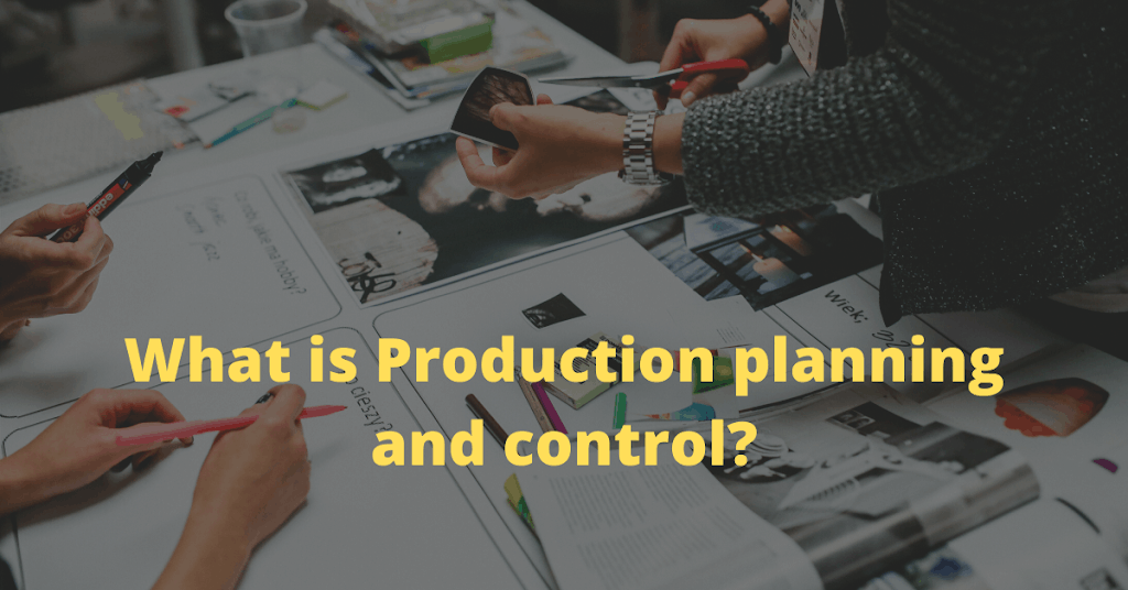 What is Production planning and Control ? [Simply explained], 8 Functions of production planning and control.